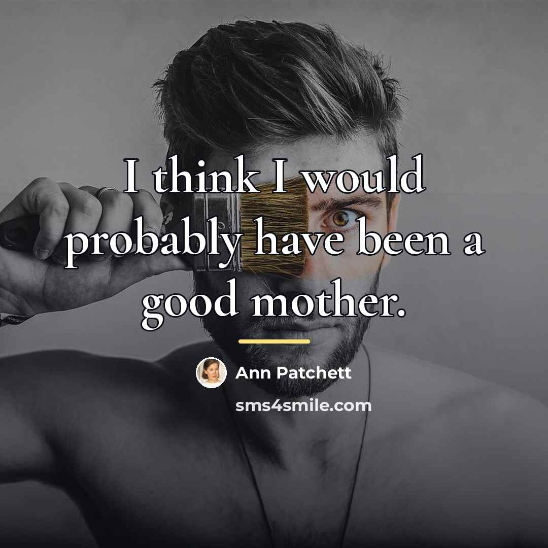 “I think I would probably have been a good mother.…” quote by Ann Patchett