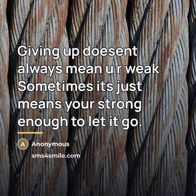 “Giving up doesent always mean u r weak Sometimes its…” quote by Anonymous