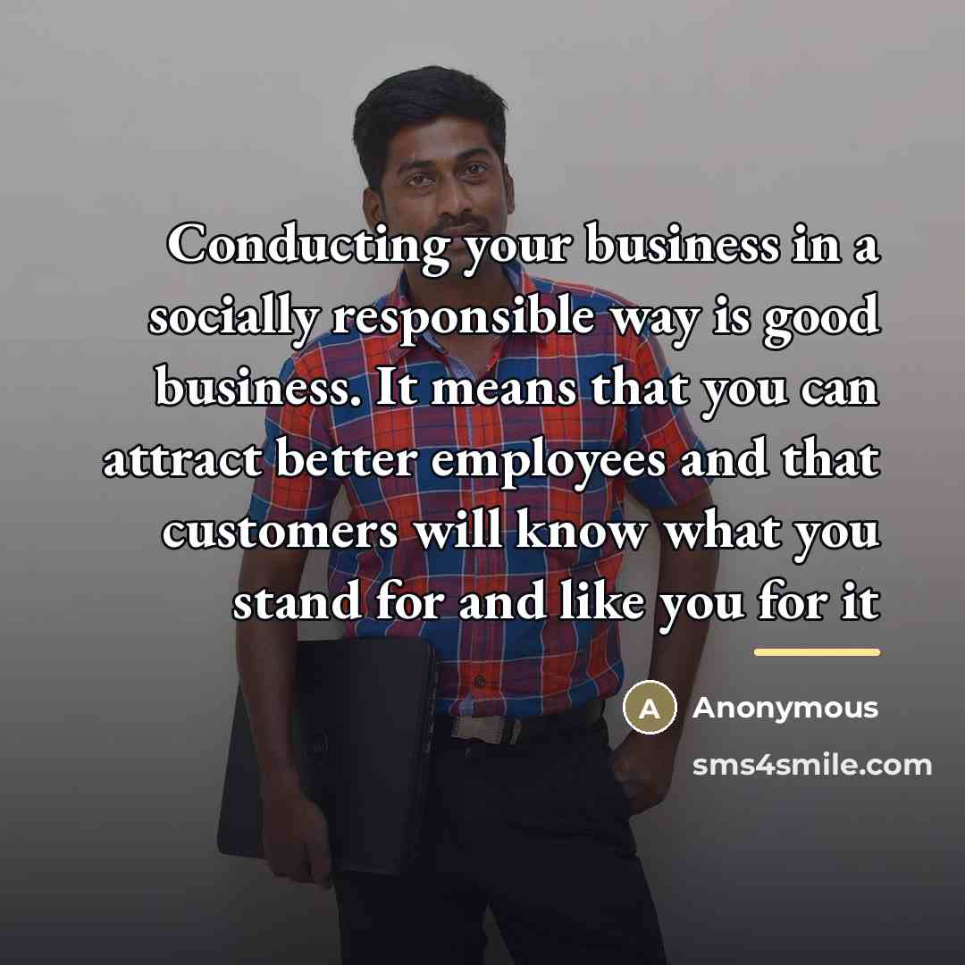 “Conducting your business in a socially responsible way is good…” quote by Anonymous