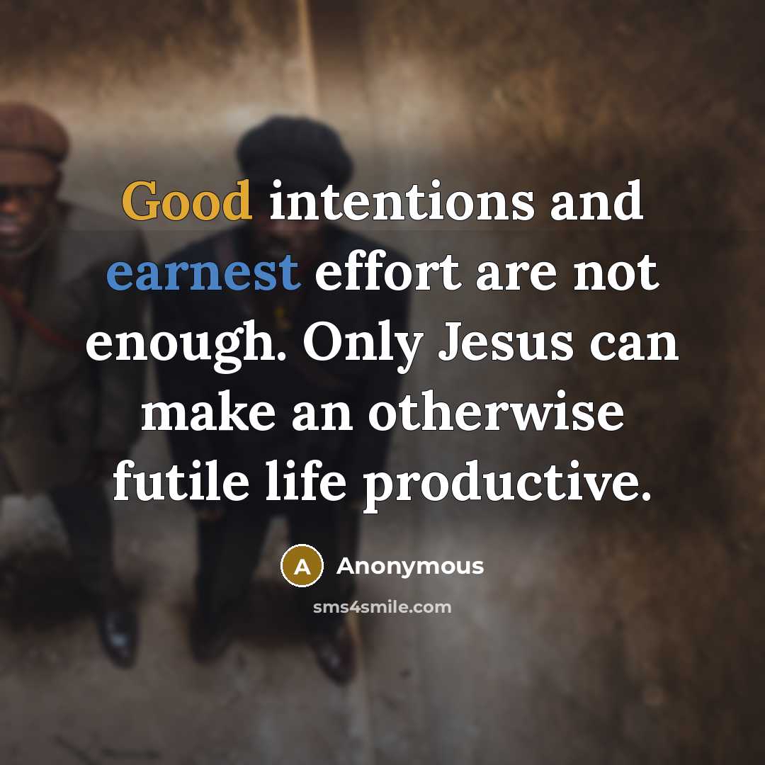 “Good intentions and earnest effort are not enough. Only Jesus…” quote by Anonymous