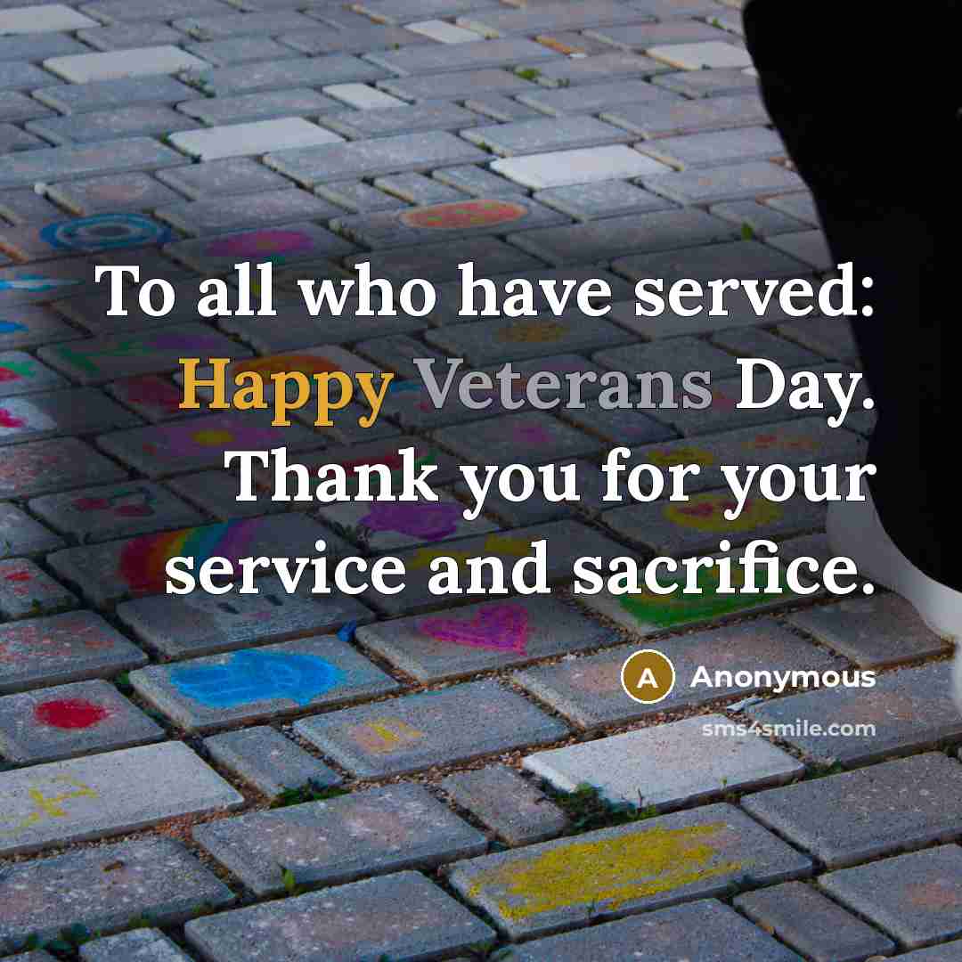 “To all who have served: Happy Veterans Day. Thank you for your service and sacrifice.” quote by Anonymous