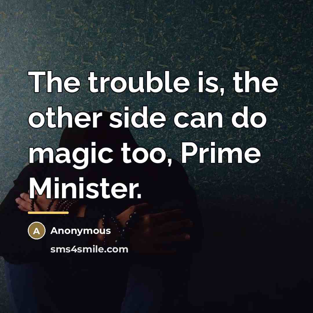 “The trouble is, the other side can do magic too,…” quote by Anonymous
