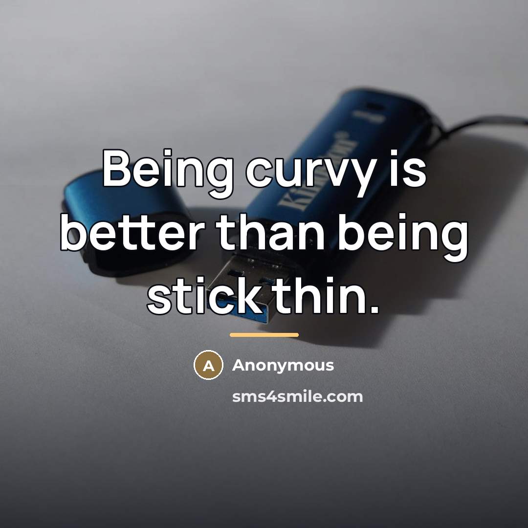 “Being curvy is better than being stick thin.…” quote by Anonymous