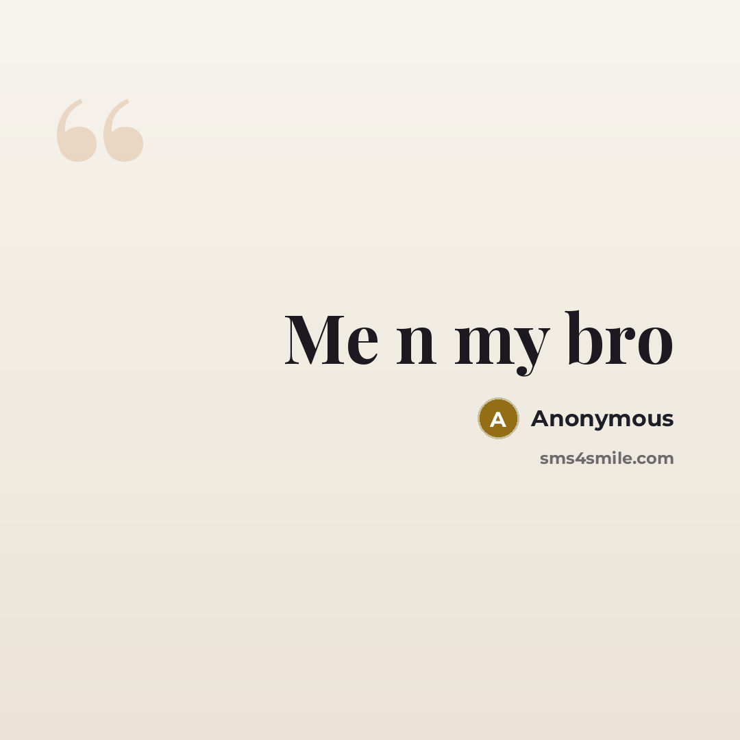 “Me n my bro” quote by Anonymous