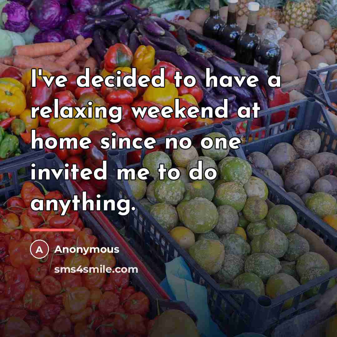 “I've decided to have a relaxing weekend at home since…” quote by Anonymous