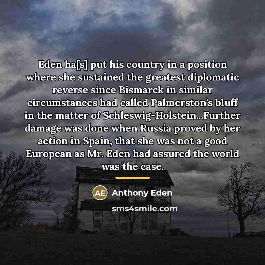 “Eden ha[s] put his country in a position where she…” quote by Anthony Eden