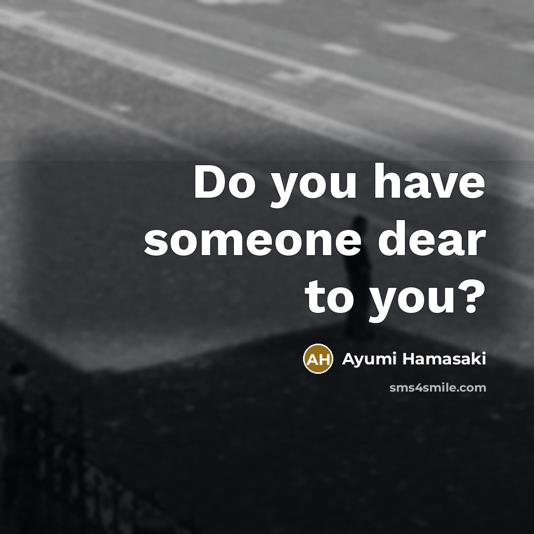 “Do you have someone dear to you?” quote by Ayumi Hamasaki
