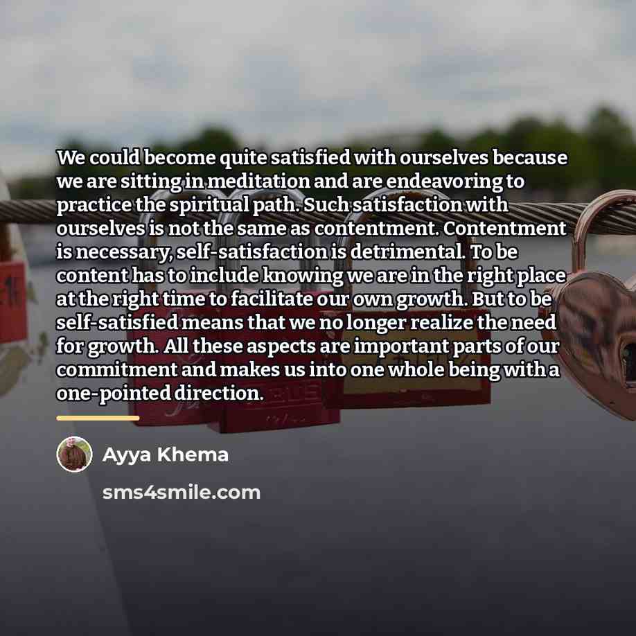 “We could become quite satisfied with ourselves because we are…” quote by Ayya Khema