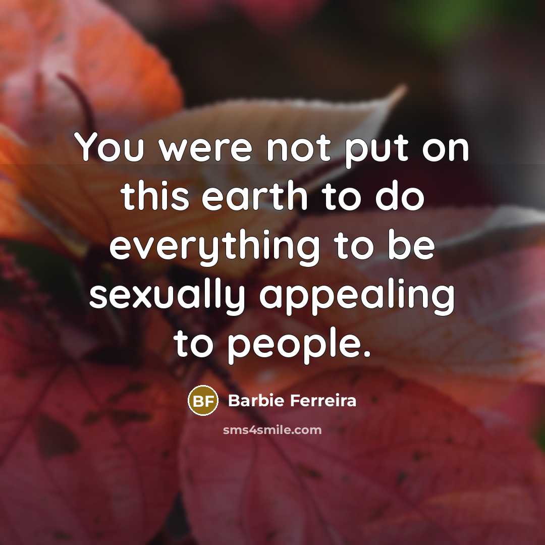 “You were not put on this earth to do everything to be sexually appealing to people.” quote by Barbie Ferreira