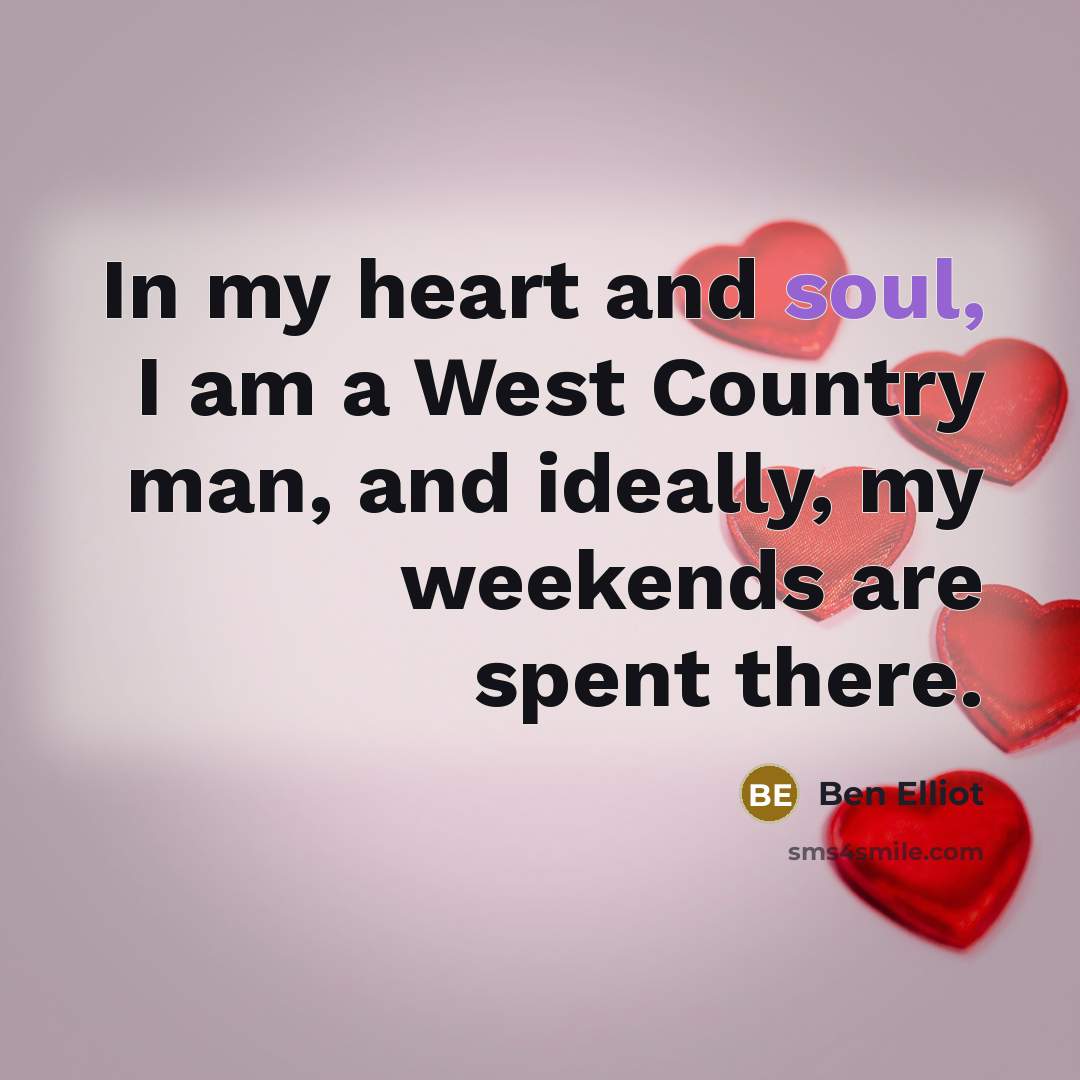 “In my heart and soul, I am a West Country…” quote by Ben Elliot