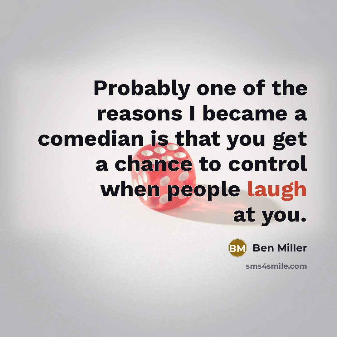 “Probably one of the reasons I became a comedian is…” quote by Ben Miller