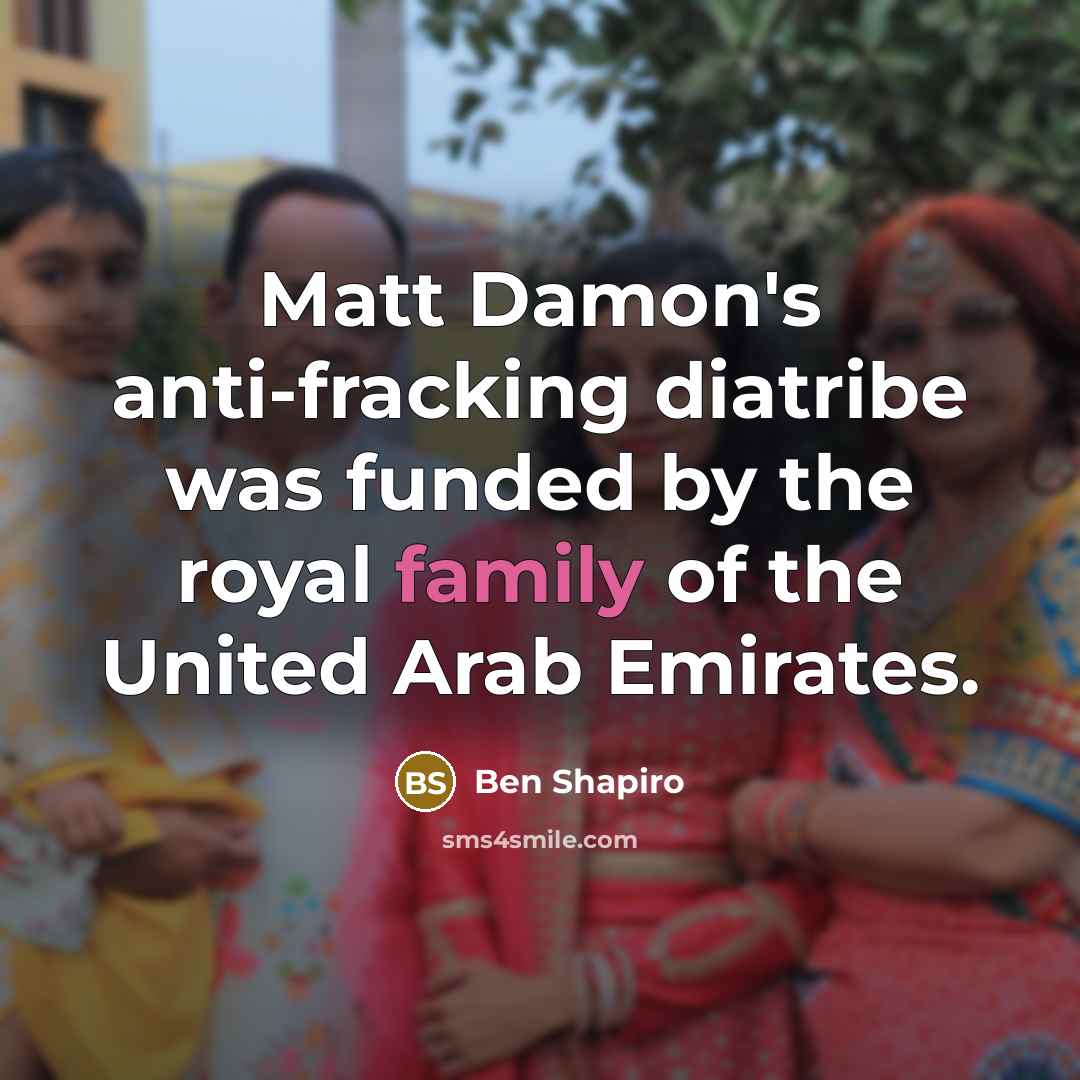 “Matt Damon's anti-fracking diatribe was funded by the royal family…” quote by Ben Shapiro