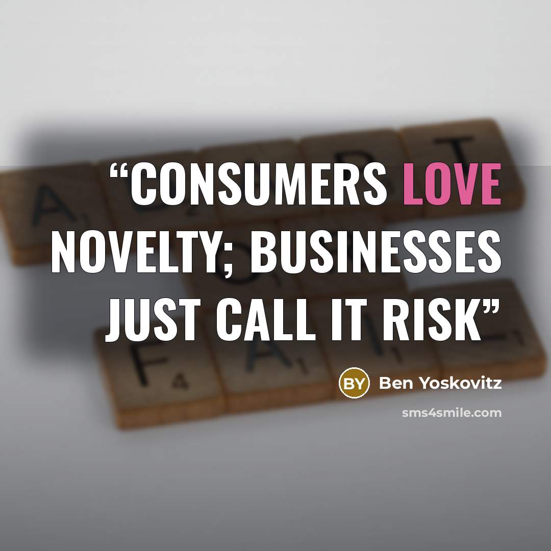 “Consumers love novelty; businesses just call it risk” quote by Ben Yoskovitz