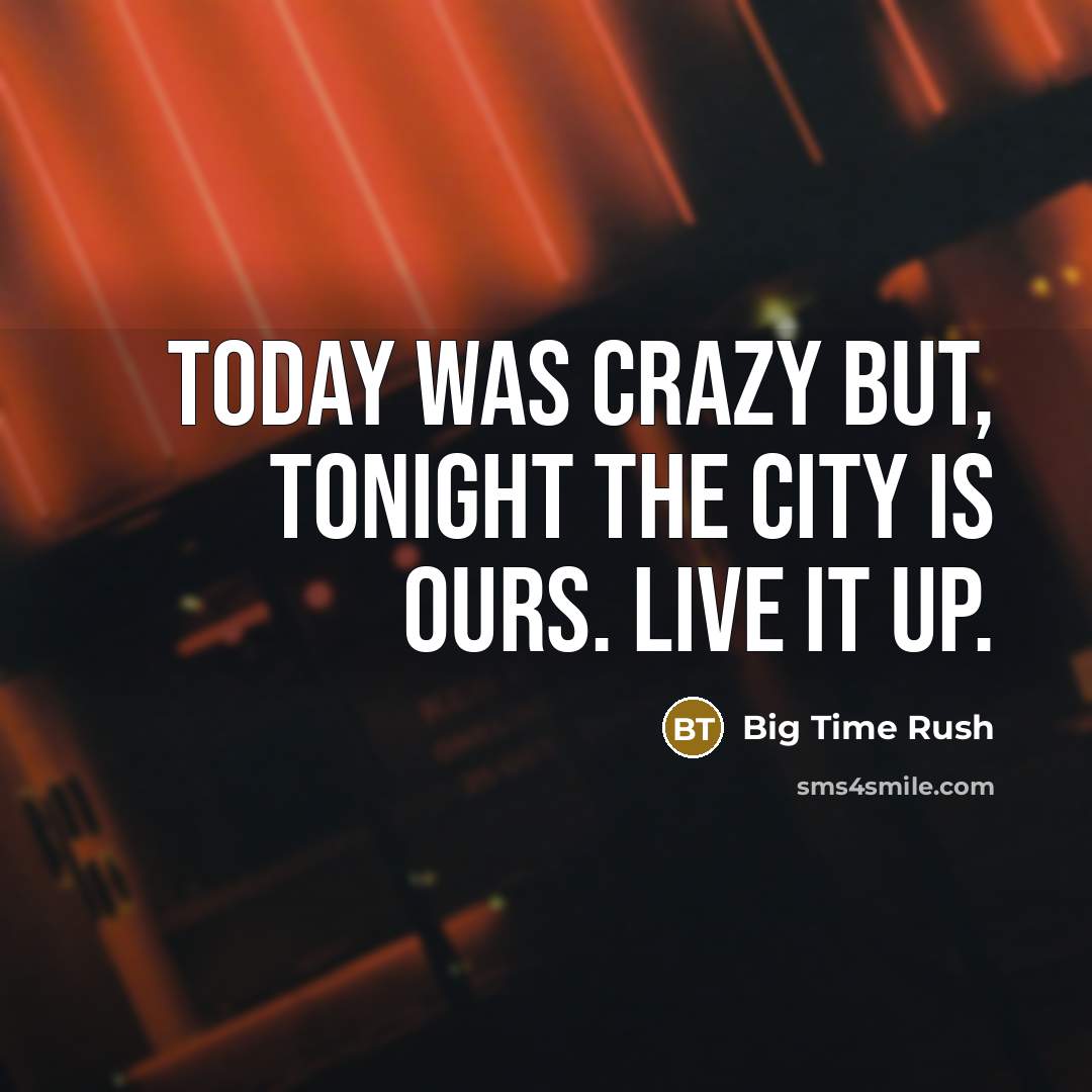 “Today was crazy but, tonight the city is ours. Live…” quote by Big Time Rush