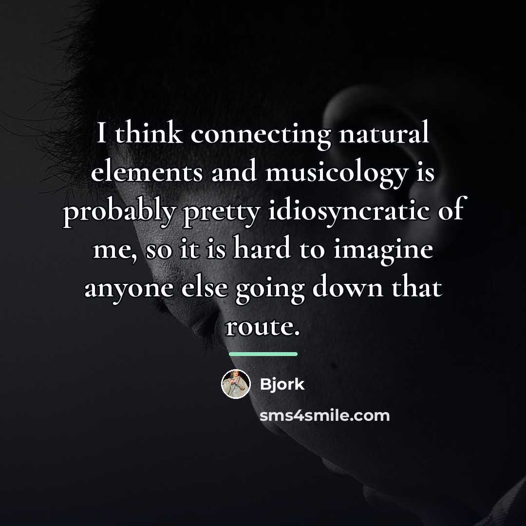 “I think connecting natural elements and musicology is probably pretty…” quote by Bjork