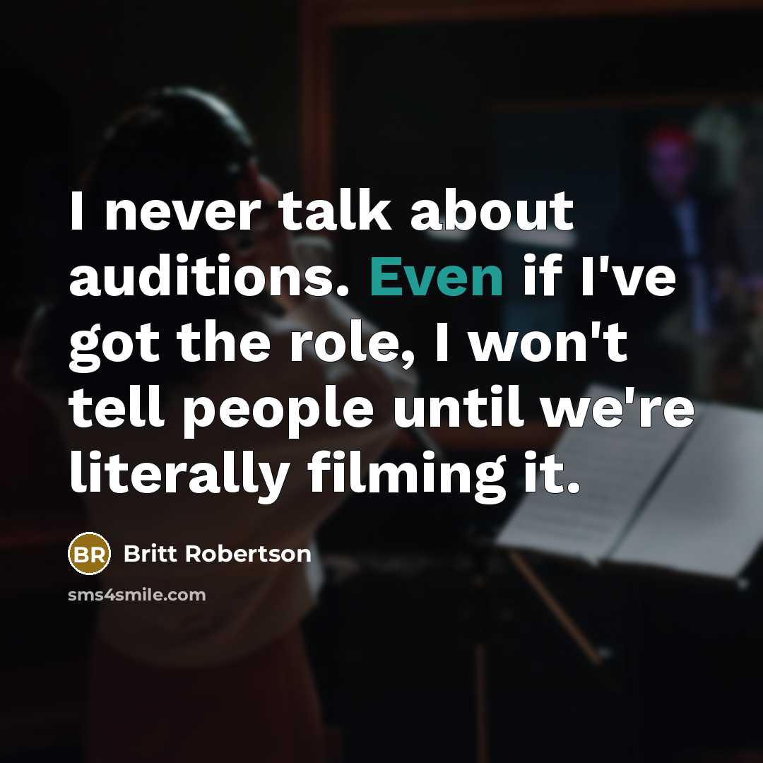 “I never talk about auditions. Even if I've got the…” quote by Britt Robertson