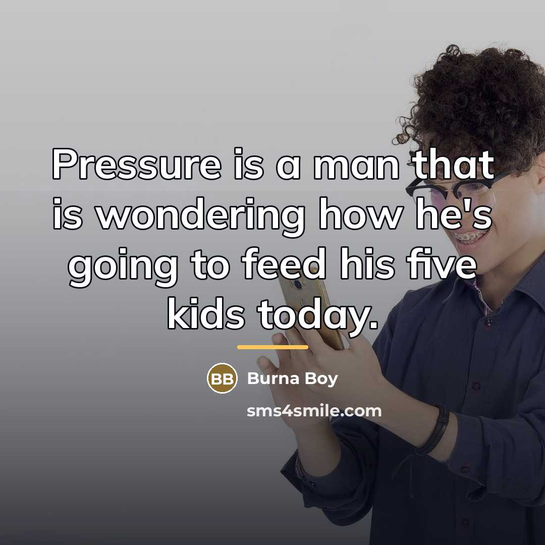 “Pressure is a man that is wondering how he's going…” quote by Burna Boy