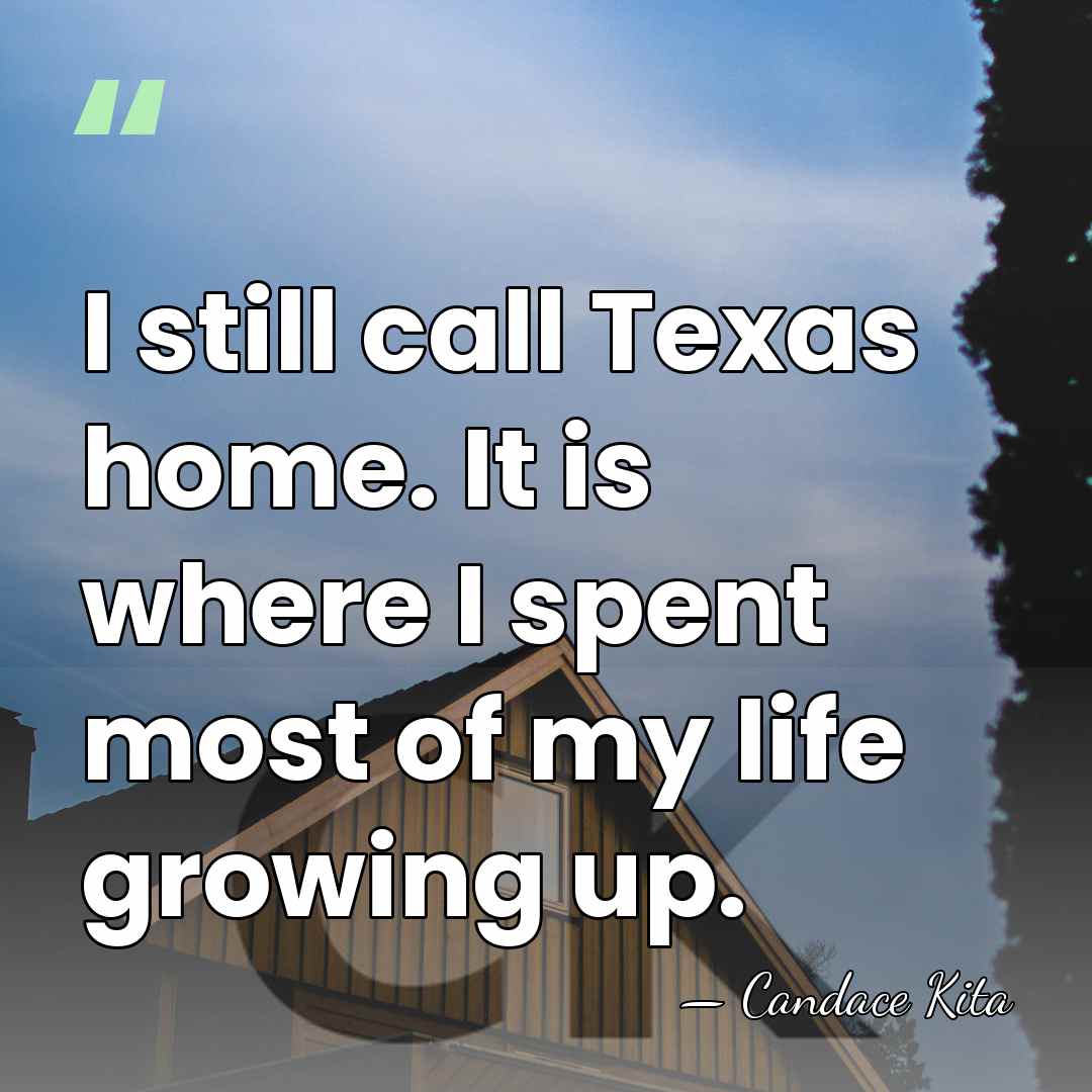 I still call Texas home. It is where I spent most of&hellip; - Candace Kita