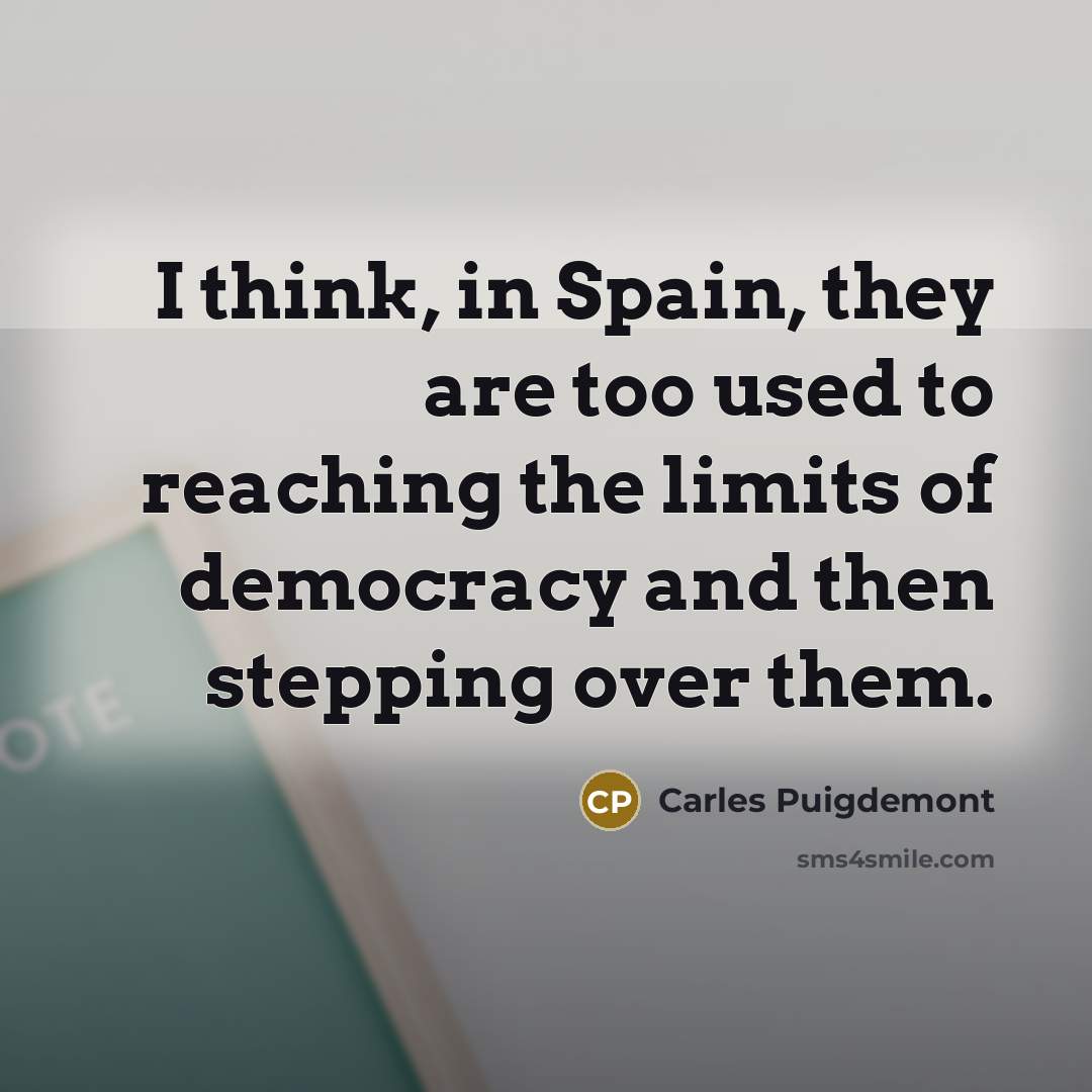“I think, in Spain, they are too used to reaching…” quote by Carles Puigdemont