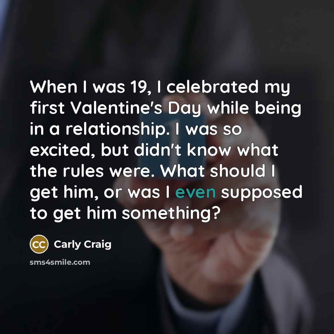 “When I was 19, I celebrated my first Valentine's Day…” quote by Carly Craig