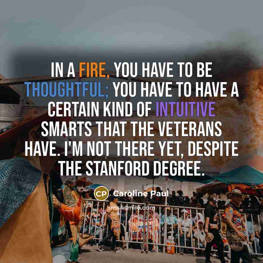 “In a fire, you have to be thoughtful; you have…” quote by Caroline Paul