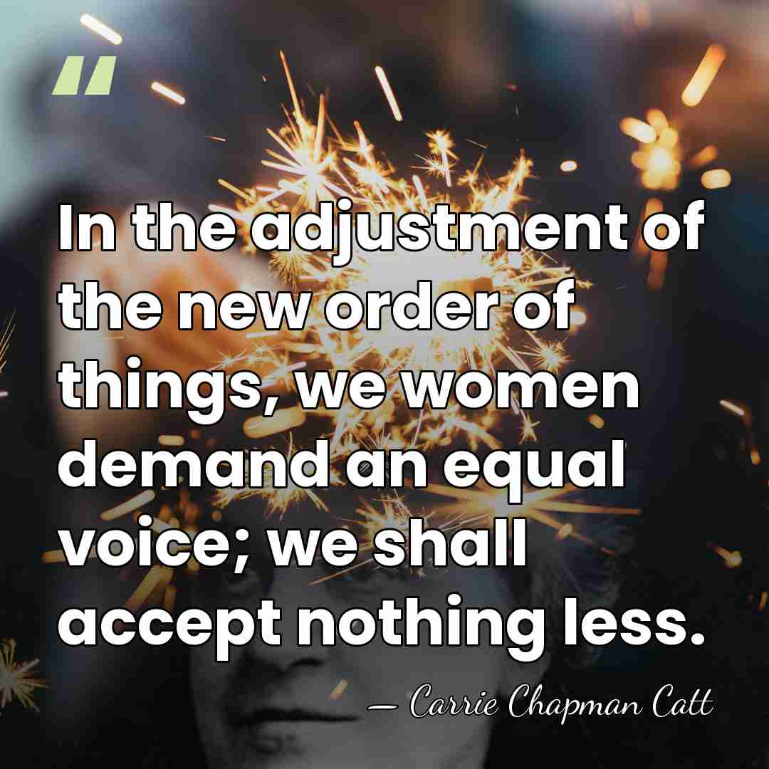 In the adjustment of the new order of things, we women demand&hellip; - Carrie Chapman Catt
