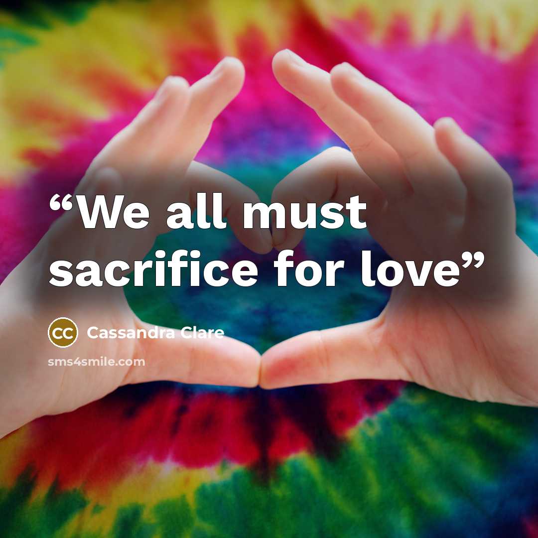 “We all must sacrifice for love” quote by Cassandra Clare
