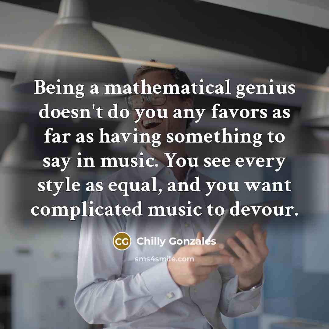 “Being a mathematical genius doesn't do you any favors as…” quote by Chilly Gonzales