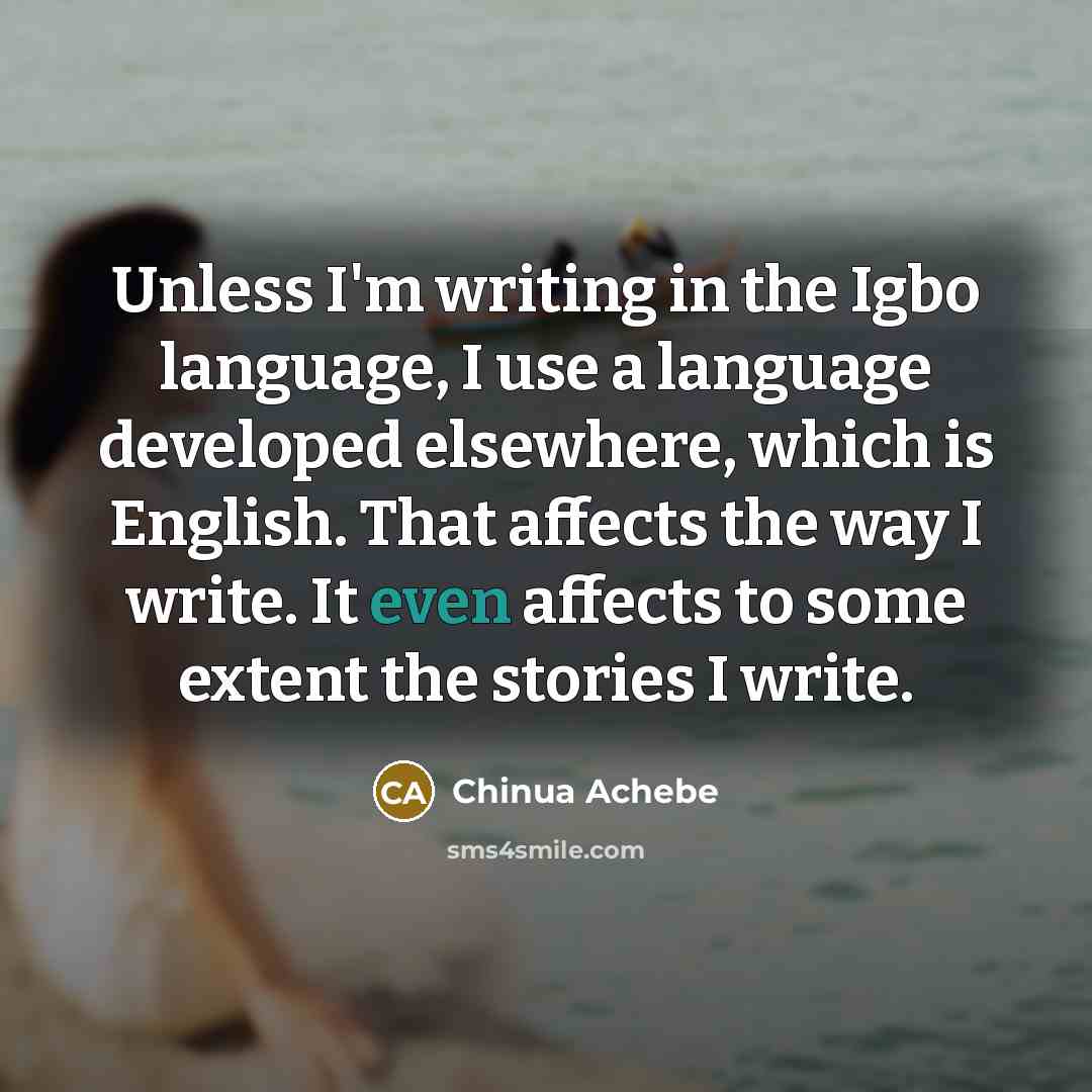 “Unless I'm writing in the Igbo language, I use a…” quote by Chinua Achebe