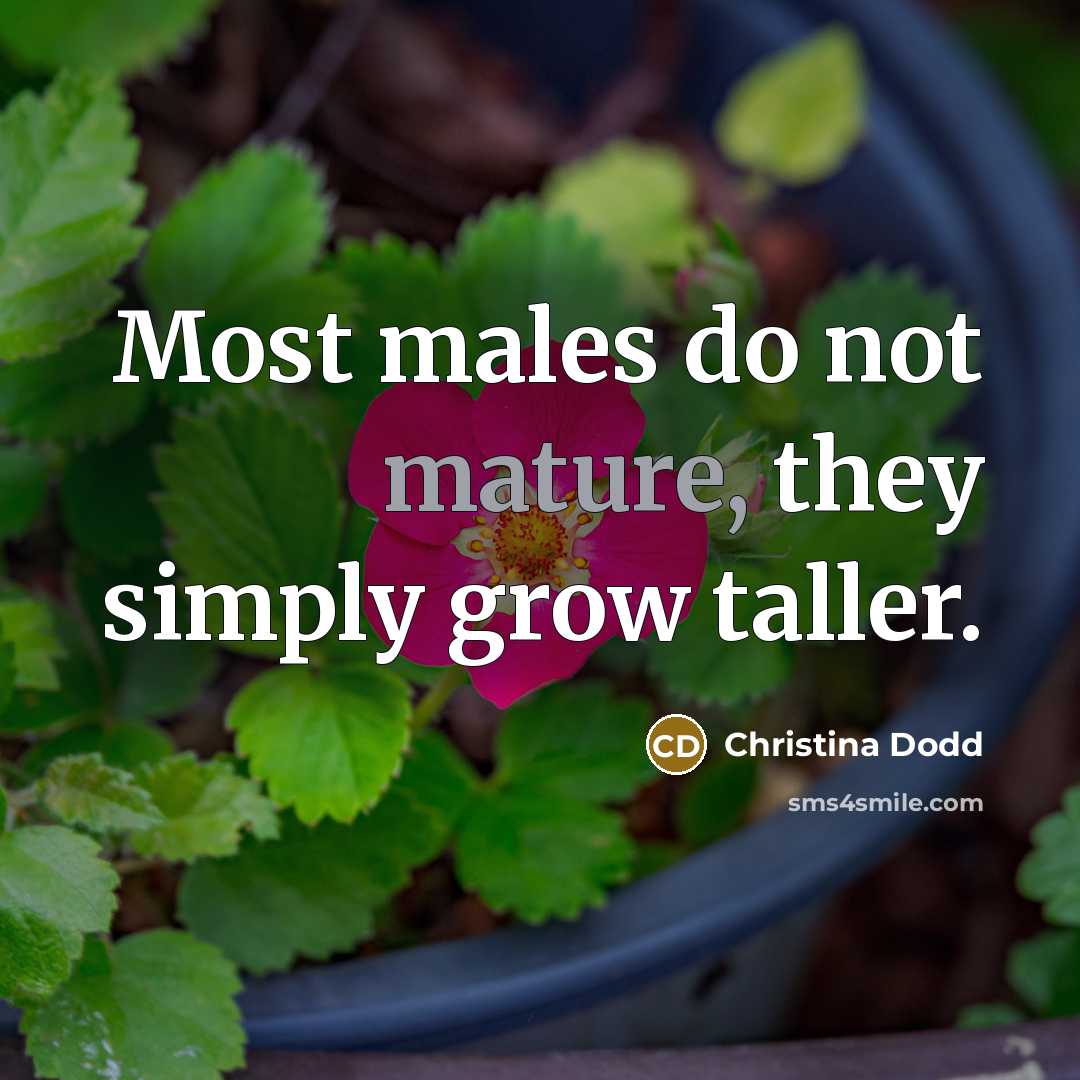 “Most males do not mature, they simply grow taller.…” quote by Christina Dodd