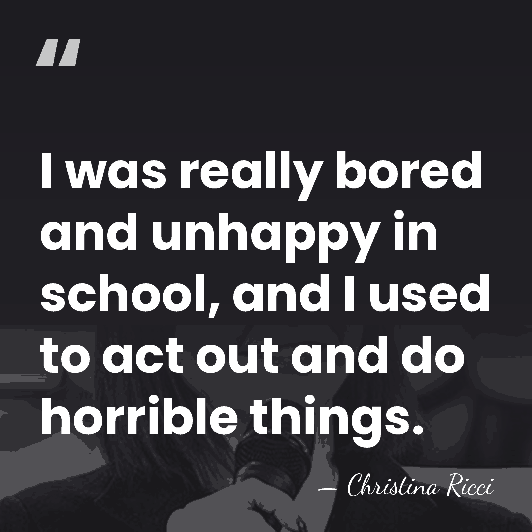 I was really bored and unhappy in school, and I used to&hellip; - Christina Ricci