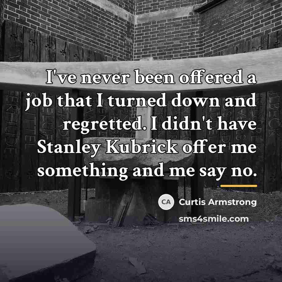 “I've never been offered a job that I turned down…” quote by Curtis Armstrong