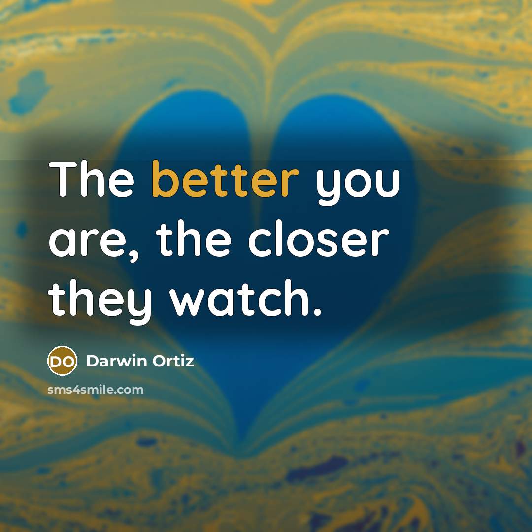 “The better you are, the closer they watch.” quote by Darwin Ortiz