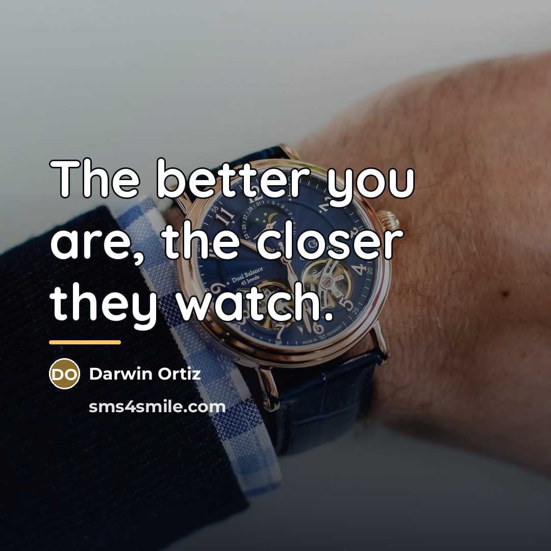 “The better you are, the closer they watch.…” quote by Darwin Ortiz