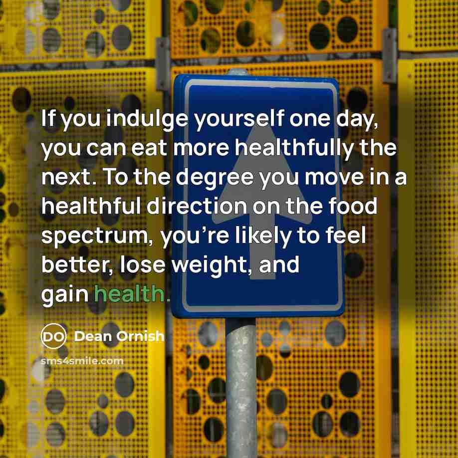 “If you indulge yourself one day, you can eat more…” quote by Dean Ornish