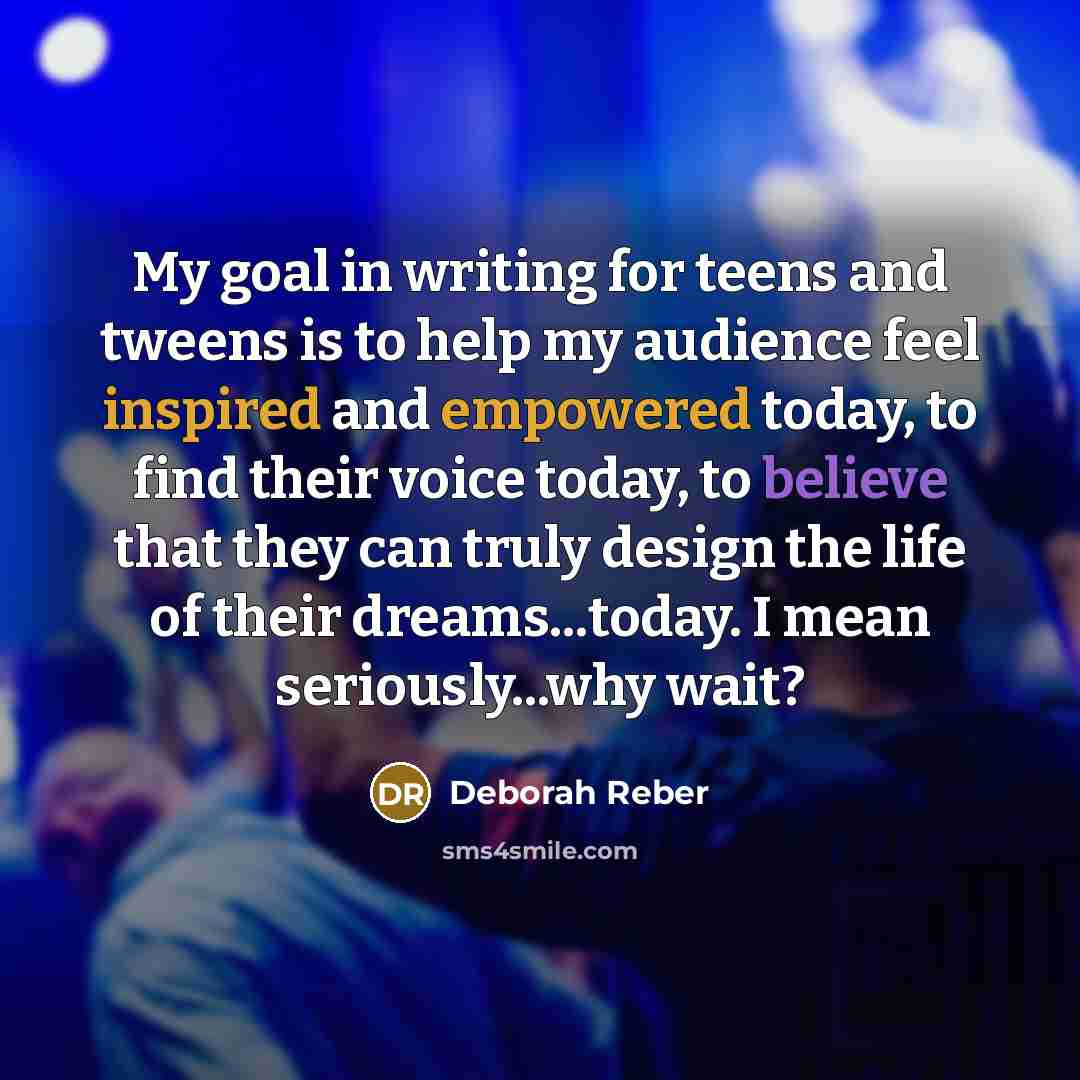 “My goal in writing for teens and tweens is to…” quote by Deborah Reber