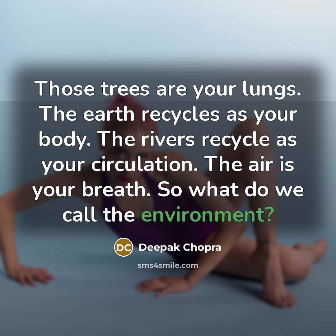 “Those trees are your lungs. The earth recycles as your…” quote by Deepak Chopra