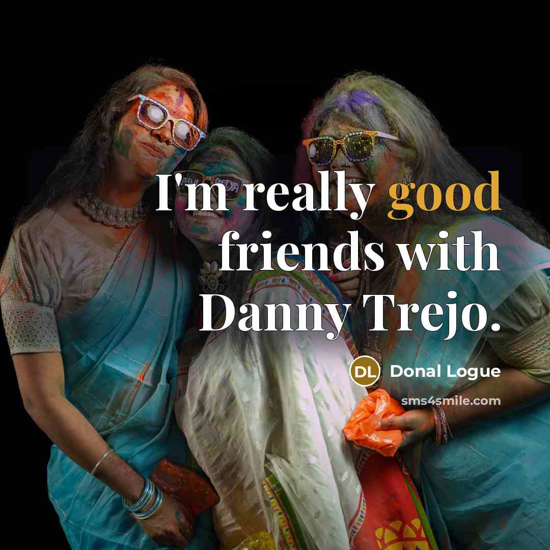 “I'm really good friends with Danny Trejo.…” quote by Donal Logue