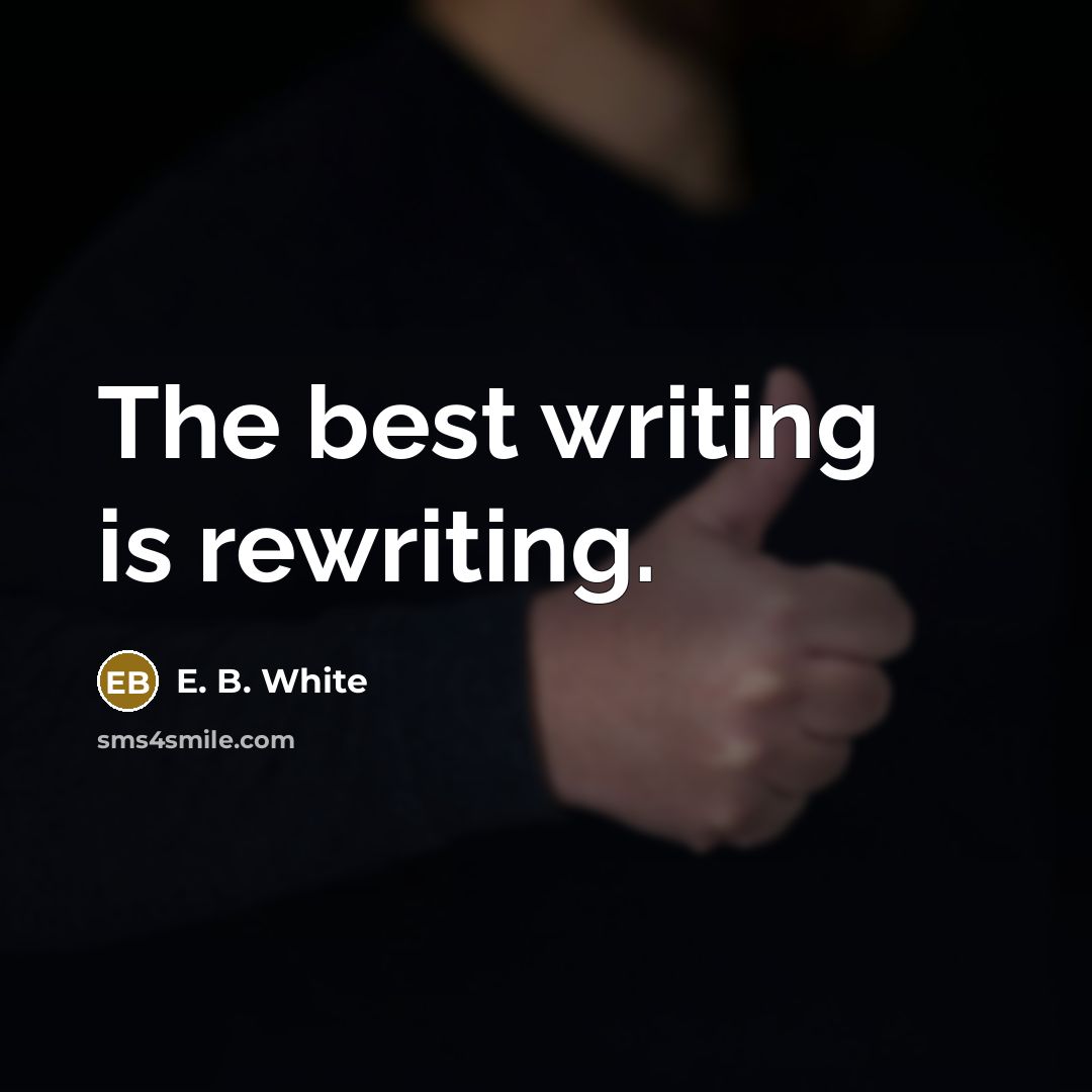 “The best writing is rewriting.” quote by E. B. White