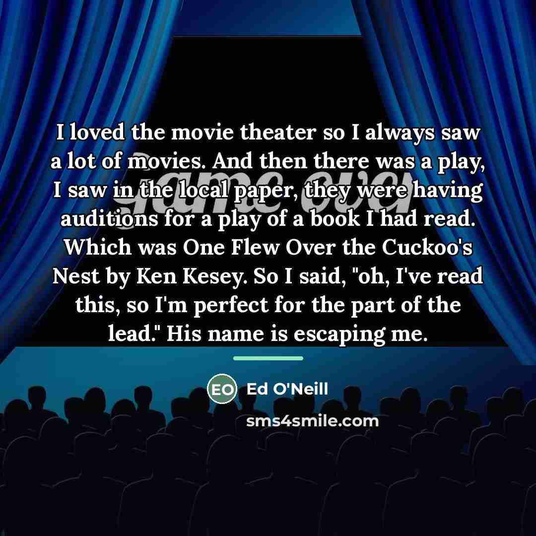 “I loved the movie theater so I always saw a…” quote by Ed O'Neill