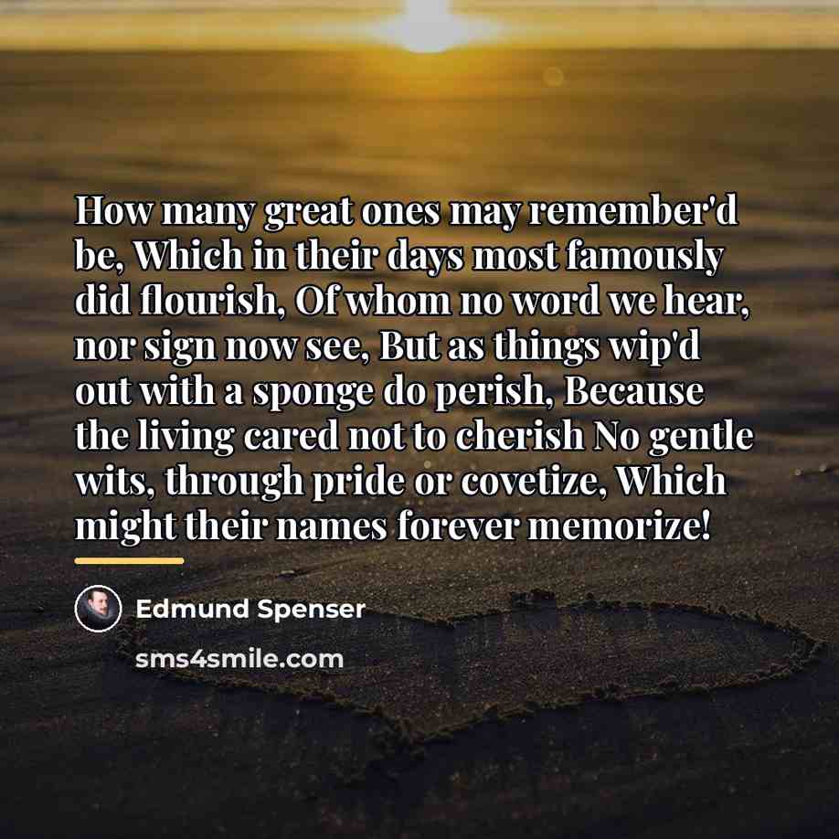 “How many great ones may remember'd be, Which in their…” quote by Edmund Spenser