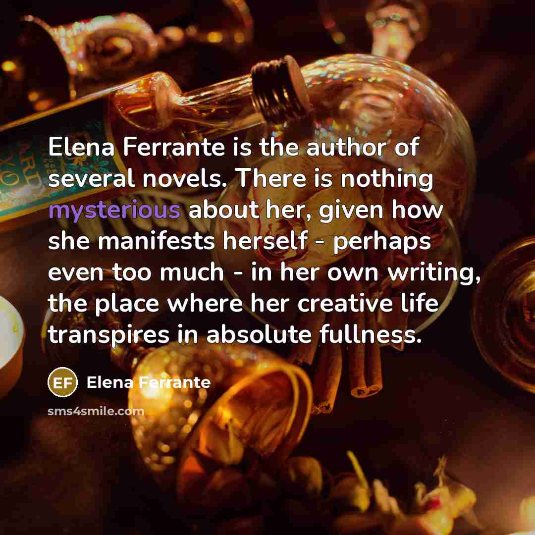 “Elena Ferrante is the author of several novels. There is…” quote by Elena Ferrante