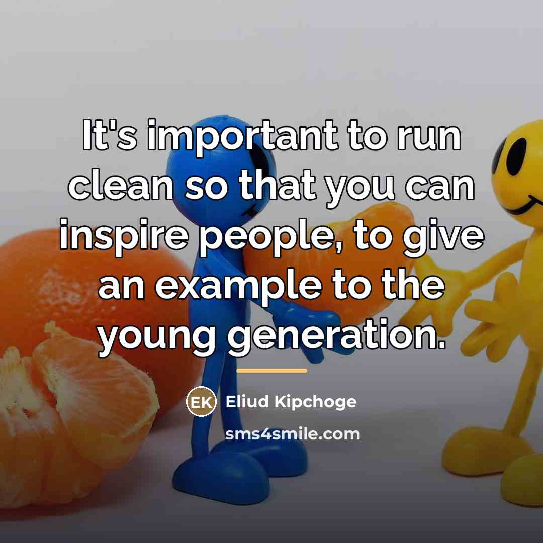 “It's important to run clean so that you can inspire…” quote by Eliud Kipchoge