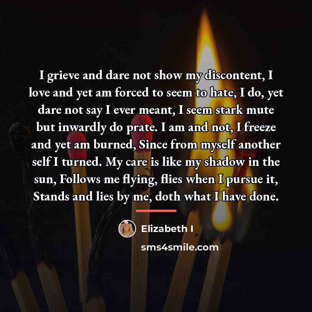 “I grieve and dare not show my discontent, I love…” quote by Elizabeth I