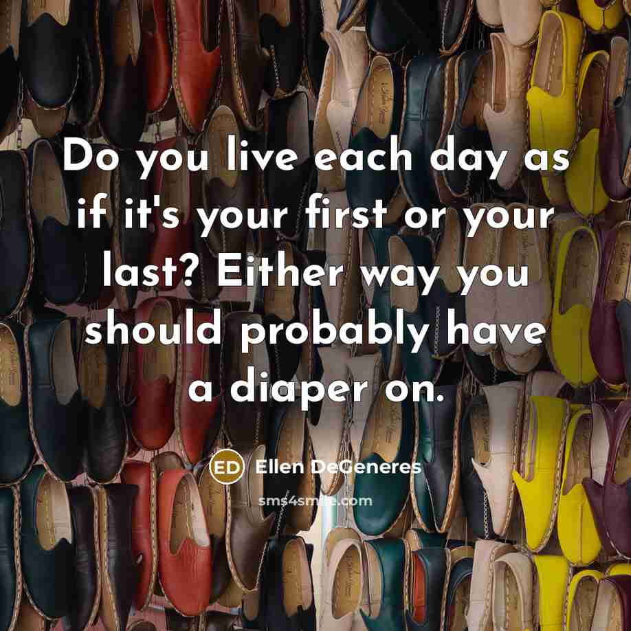 “Do you live each day as if it's your first…” quote by Ellen DeGeneres