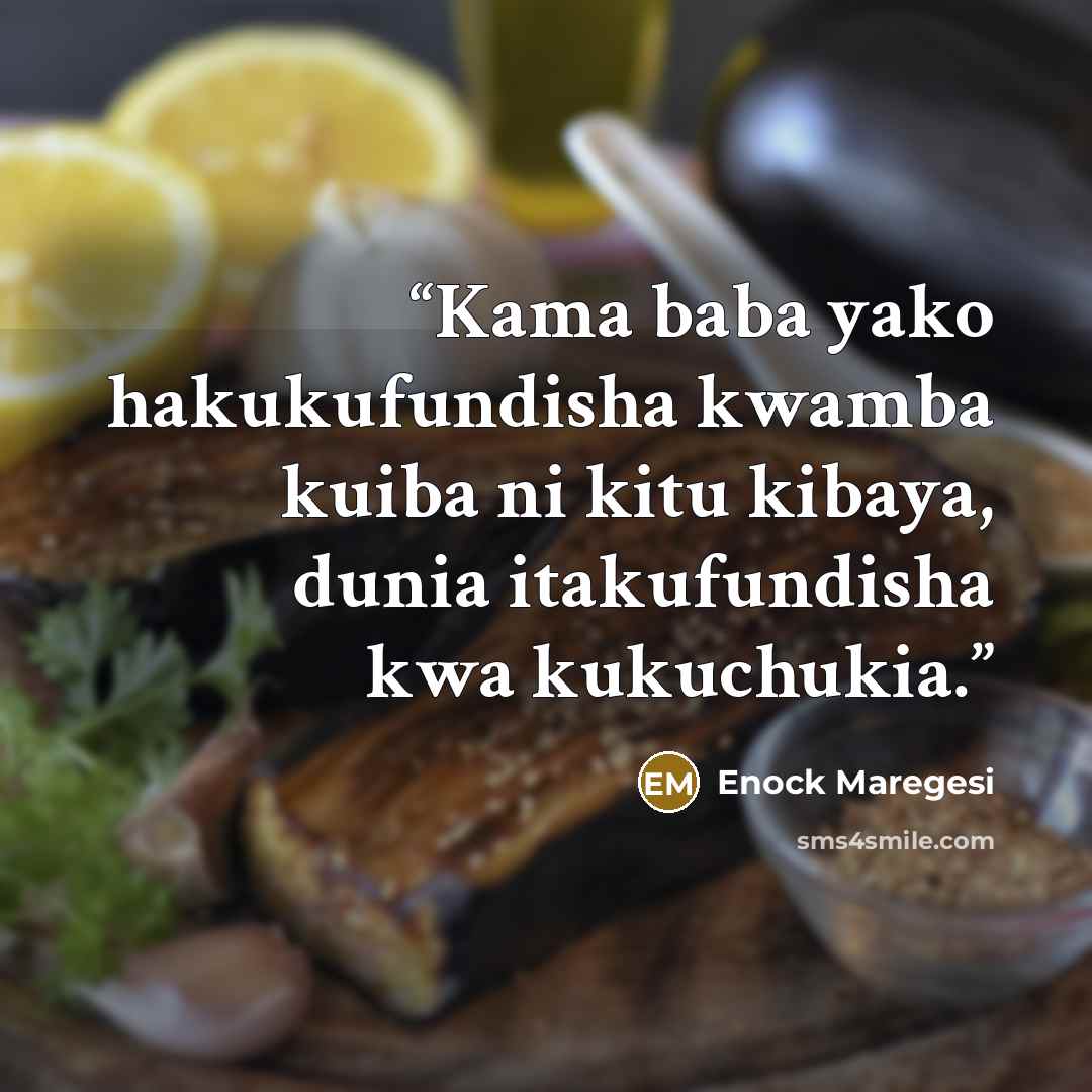 “Kama baba yako hakukufundisha kwamba kuiba ni kitu kibaya, dunia itakufundisha kwa kukuchukia.” quote by Enock Maregesi