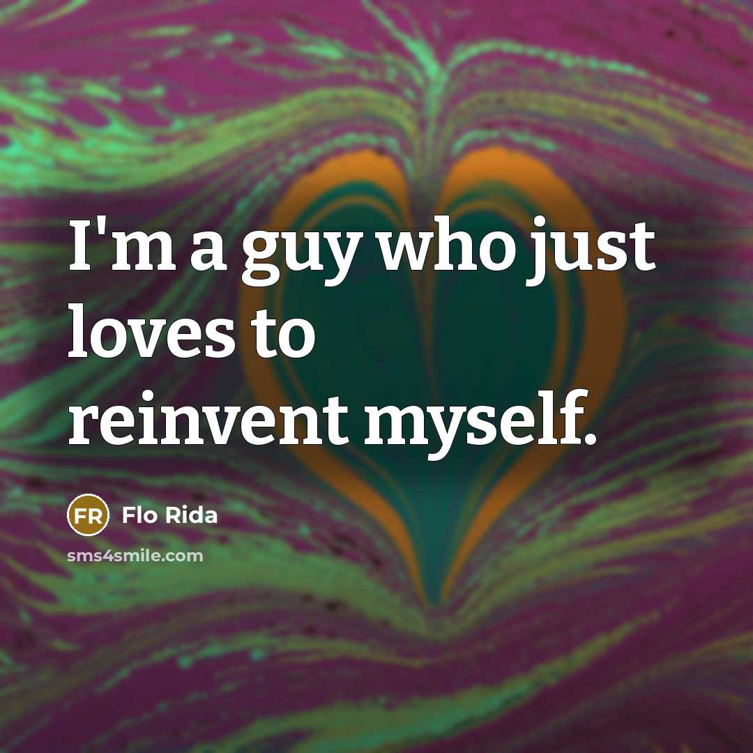 “I'm a guy who just loves to reinvent myself.…” quote by Flo Rida