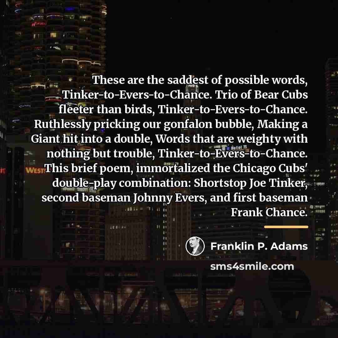 “These are the saddest of possible words, Tinker-to-Evers-to-Chance. Trio of…” quote by Franklin P. Adams