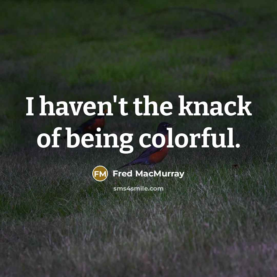“I haven't the knack of being colorful.…” quote by Fred MacMurray