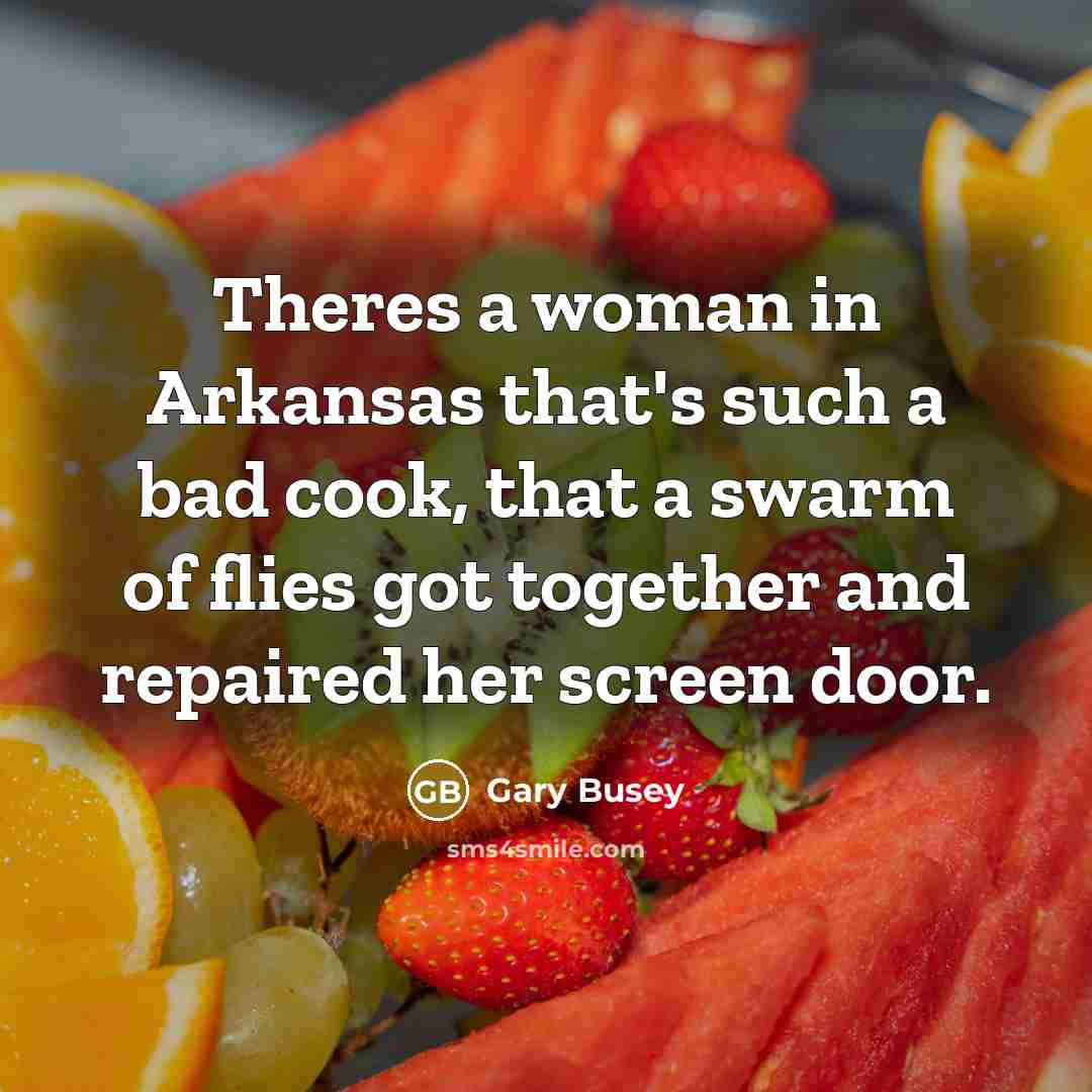 “Theres a woman in Arkansas that's such a bad cook,…” quote by Gary Busey